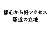 都心から好アクセス・駅近の立地