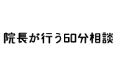 院長が行う60分相談